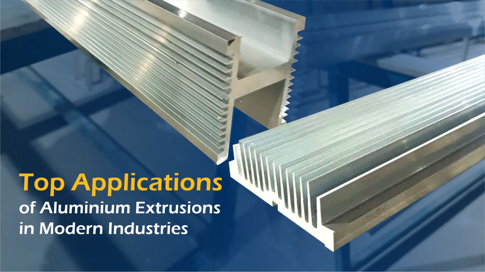 Top Applications of Aluminium Extrusions in Modern Industries